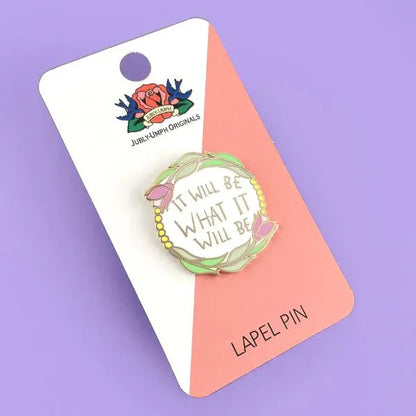 It Will Be What It Will Be Lapel Pin